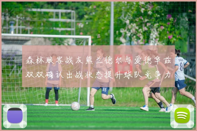 森林狼客战灰熊兰德尔与爱德华兹双双确认出战状态提升球队竞争力